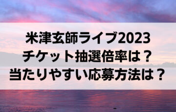 米津玄師ライブ2023チケット倍率は？当たりやすい応募方法はある？