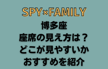 スパイファミリー博多座の座席の見え方は？どこが見やすいかおすすめを紹介
