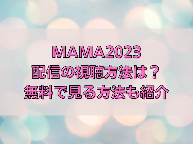 MAMA2023配信の視聴方法は？無料で見る方法も紹介