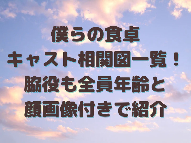 僕らの食卓キャスト相関図一覧！脇役も全員年齢と顔画像付きで紹介